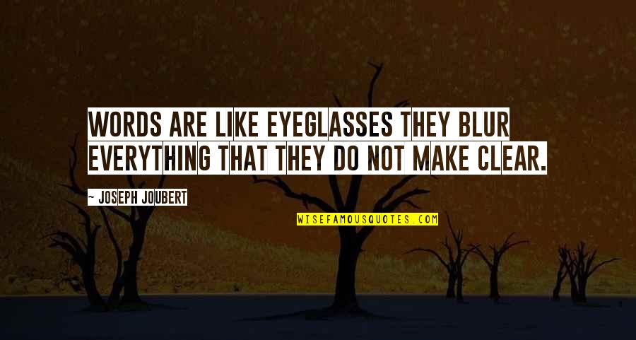 Blur Everything Out Quotes By Joseph Joubert: Words are like eyeglasses they blur everything that