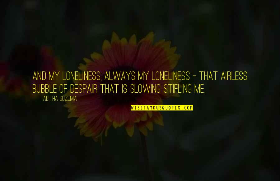 Blur Everything Out Quotes By Tabitha Suzuma: And my loneliness, always my loneliness - that