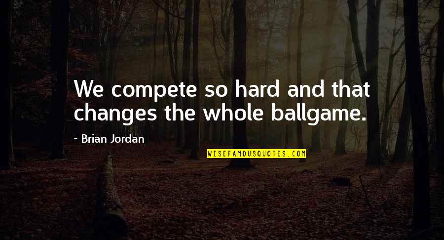 Blur Face Quotes By Brian Jordan: We compete so hard and that changes the Blur Face Quotes By Brian Jordan: We compete so hard and that changes the