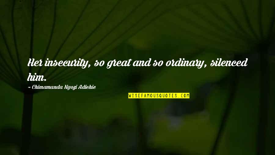 Blur Face Quotes By Chimamanda Ngozi Adichie: Her insecurity, so great and so ordinary, silenced Blur Face Quotes By Chimamanda Ngozi Adichie: Her insecurity, so great and so ordinary, silenced