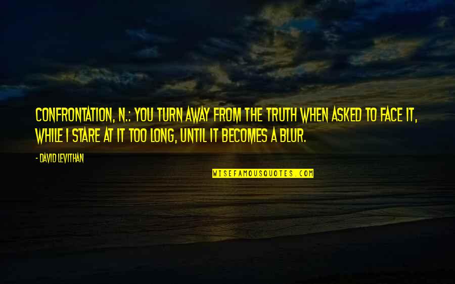 Blur Face Quotes By David Levithan: Confrontation, n.: You turn away from the truth