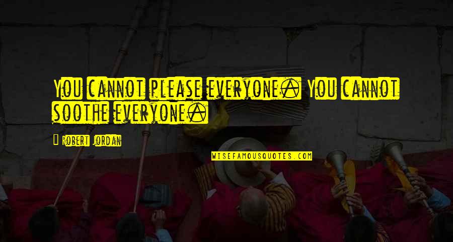 Blur Face Quotes By Robert Jordan: You cannot please everyone. You cannot soothe everyone. Blur Face Quotes By Robert Jordan: You cannot please everyone. You cannot soothe everyone.