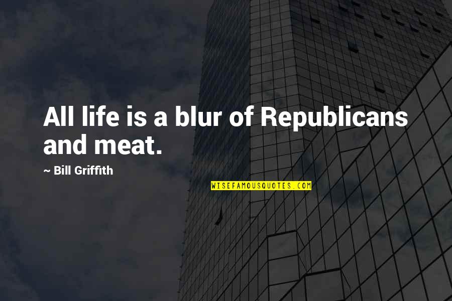 Blur Quotes By Bill Griffith: All life is a blur of Republicans and Blur Quotes By Bill Griffith: All life is a blur of Republicans and