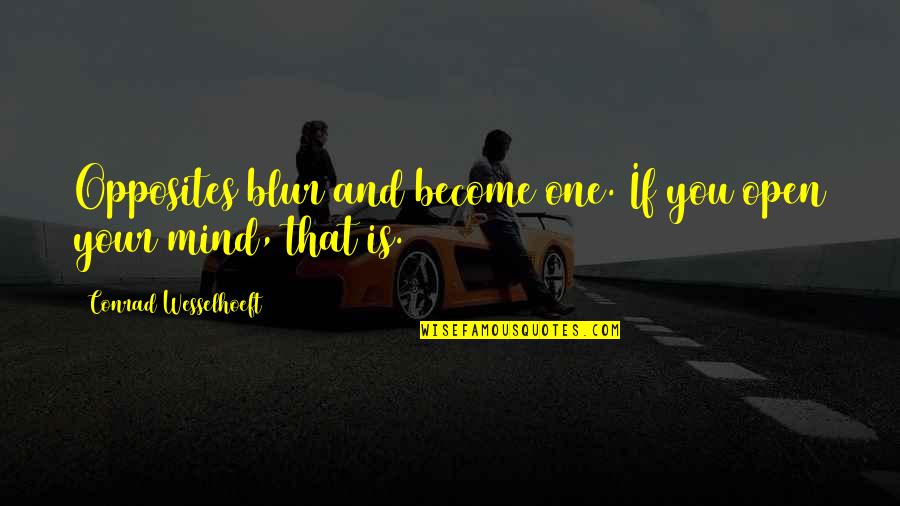 Blur Quotes By Conrad Wesselhoeft: Opposites blur and become one. If you open Blur Quotes By Conrad Wesselhoeft: Opposites blur and become one. If you open