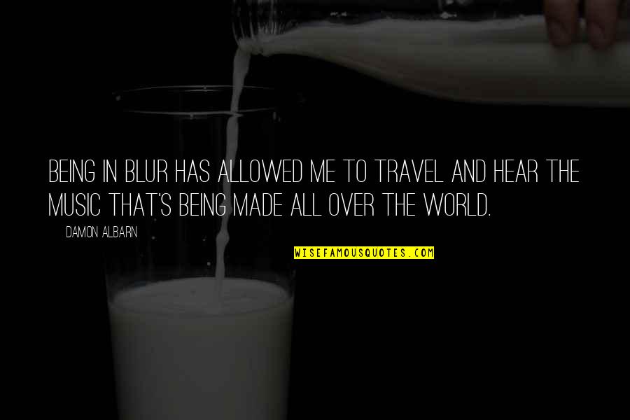 Blur Quotes By Damon Albarn: Being in Blur has allowed me to travel Blur Quotes By Damon Albarn: Being in Blur has allowed me to travel