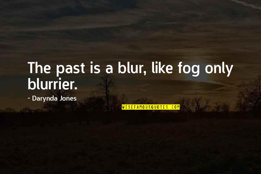 Blur Quotes By Darynda Jones: The past is a blur, like fog only Blur Quotes By Darynda Jones: The past is a blur, like fog only