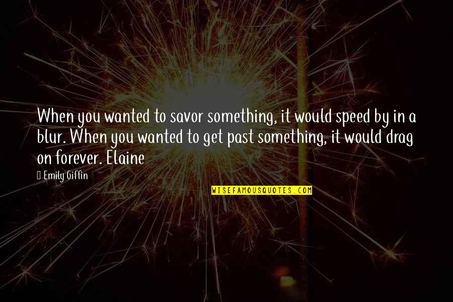 Blur Quotes By Emily Giffin: When you wanted to savor something, it would Blur Quotes By Emily Giffin: When you wanted to savor something, it would
