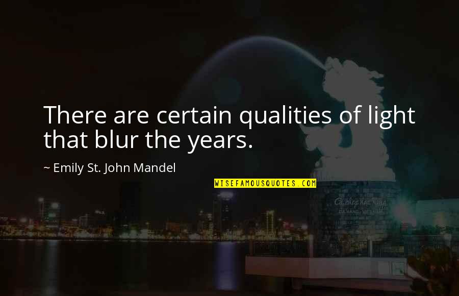 Blur Quotes By Emily St. John Mandel: There are certain qualities of light that blur Blur Quotes By Emily St. John Mandel: There are certain qualities of light that blur