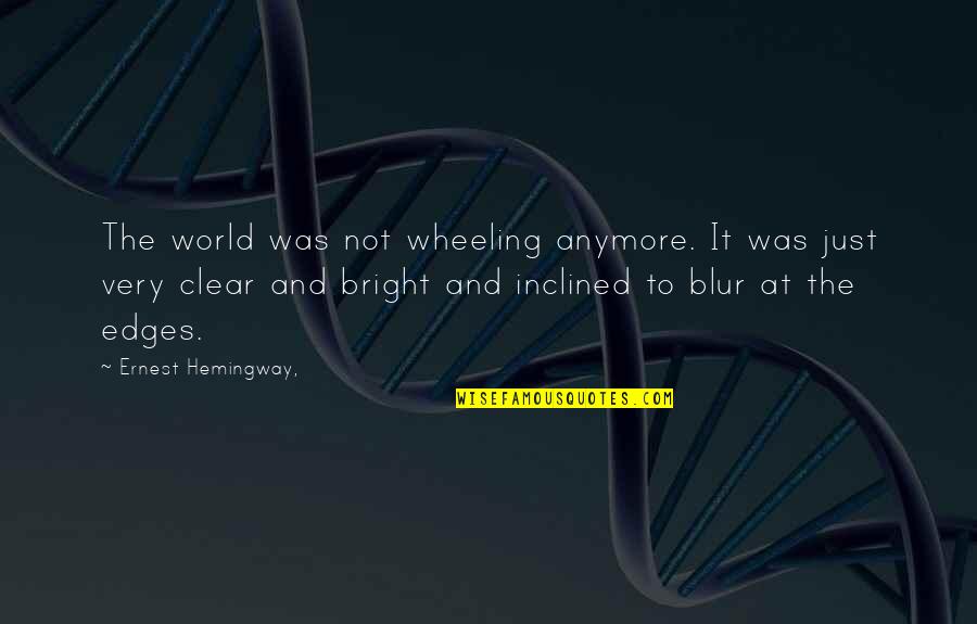 Blur Quotes By Ernest Hemingway,: The world was not wheeling anymore. It was Blur Quotes By Ernest Hemingway,: The world was not wheeling anymore. It was