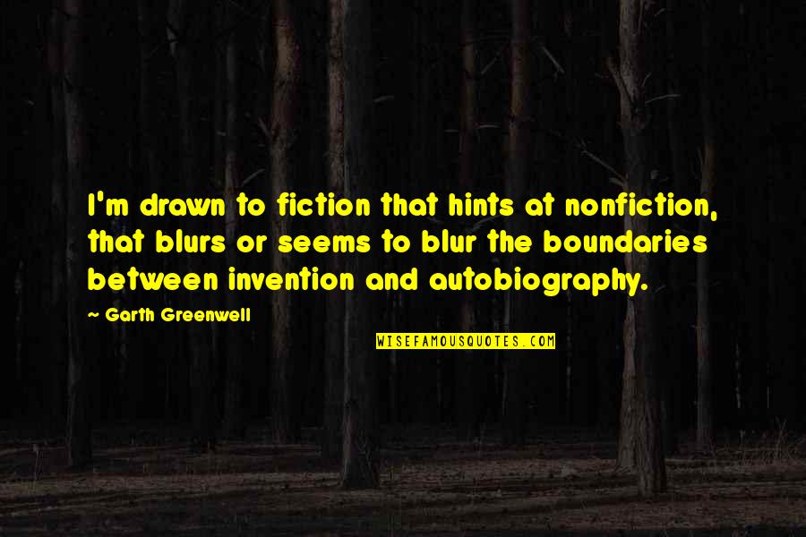 Blur Quotes By Garth Greenwell: I'm drawn to fiction that hints at nonfiction, Blur Quotes By Garth Greenwell: I'm drawn to fiction that hints at nonfiction,