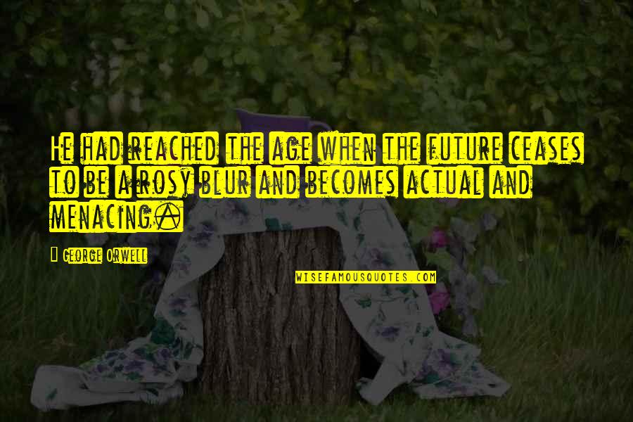 Blur Quotes By George Orwell: He had reached the age when the future Blur Quotes By George Orwell: He had reached the age when the future