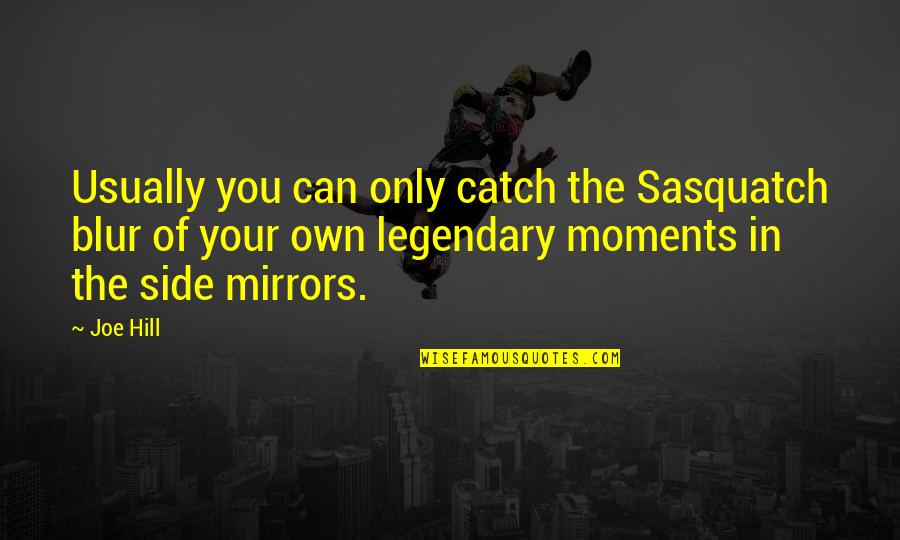 Blur Quotes By Joe Hill: Usually you can only catch the Sasquatch blur Blur Quotes By Joe Hill: Usually you can only catch the Sasquatch blur