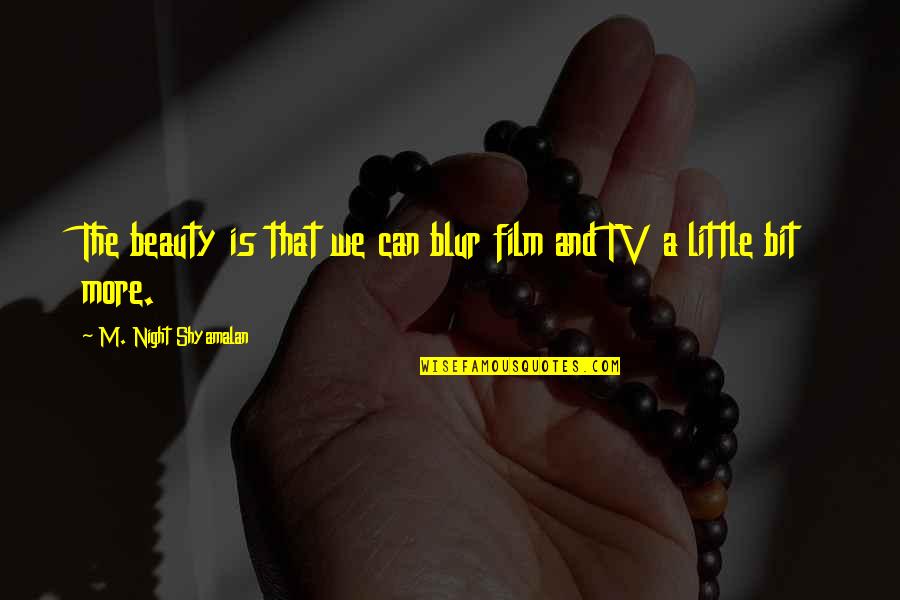 Blur Quotes By M. Night Shyamalan: The beauty is that we can blur film Blur Quotes By M. Night Shyamalan: The beauty is that we can blur film