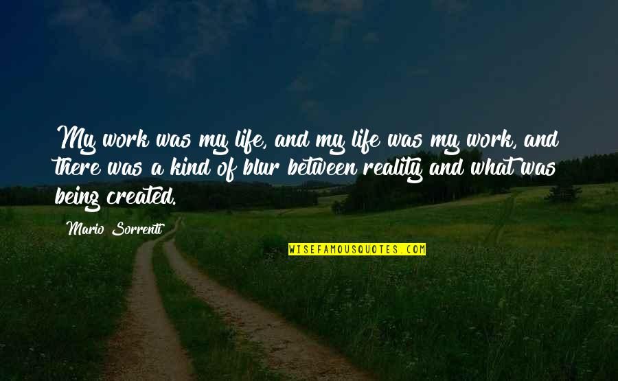 Blur Quotes By Mario Sorrenti: My work was my life, and my life Blur Quotes By Mario Sorrenti: My work was my life, and my life