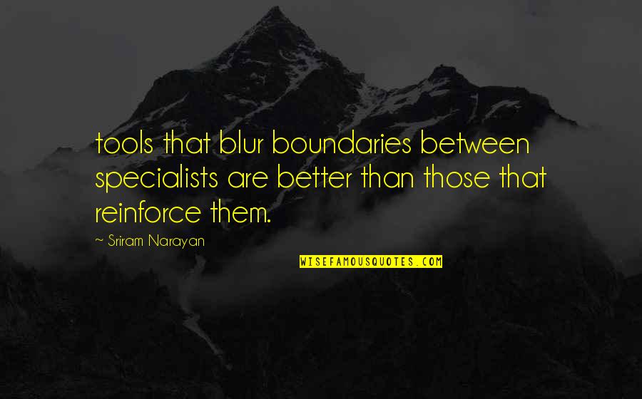 Blur Quotes By Sriram Narayan: tools that blur boundaries between specialists are better Blur Quotes By Sriram Narayan: tools that blur boundaries between specialists are better