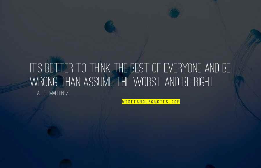 Blur Vs Oasis Quotes By A. Lee Martinez: It's better to think the best of everyone
