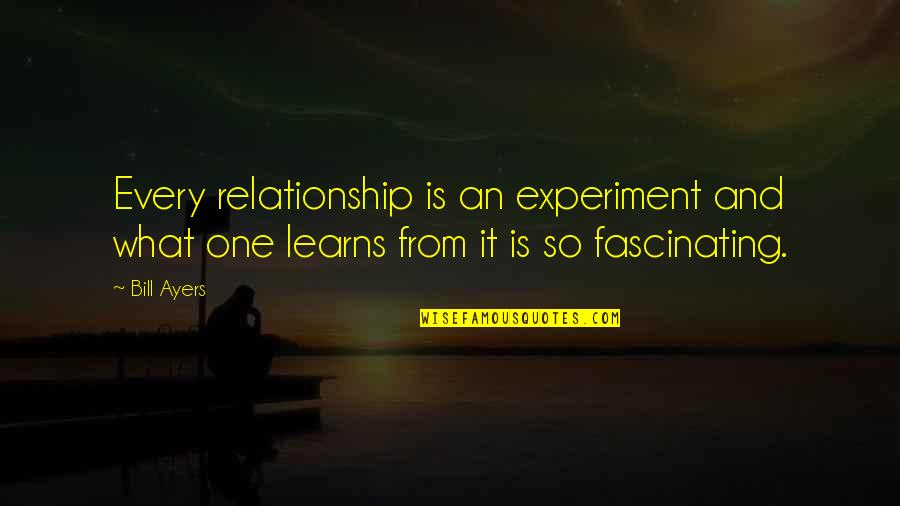 Blur Vs Oasis Quotes By Bill Ayers: Every relationship is an experiment and what one