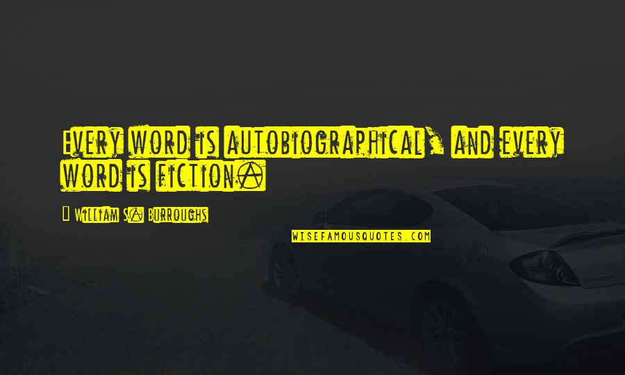 Blurb Synonym Quotes By William S. Burroughs: Every word is autobiographical, and every word is Blurb Synonym Quotes By William S. Burroughs: Every word is autobiographical, and every word is