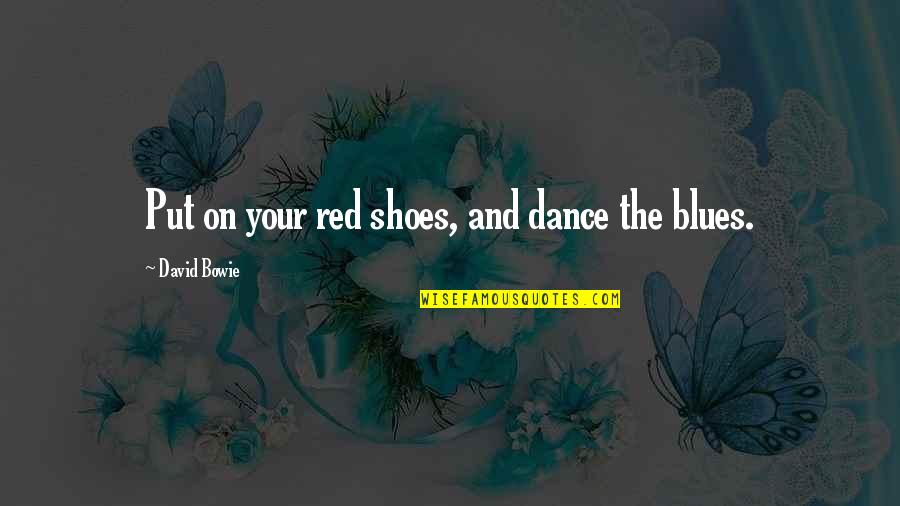 Blurbing Quotes By David Bowie: Put on your red shoes, and dance the