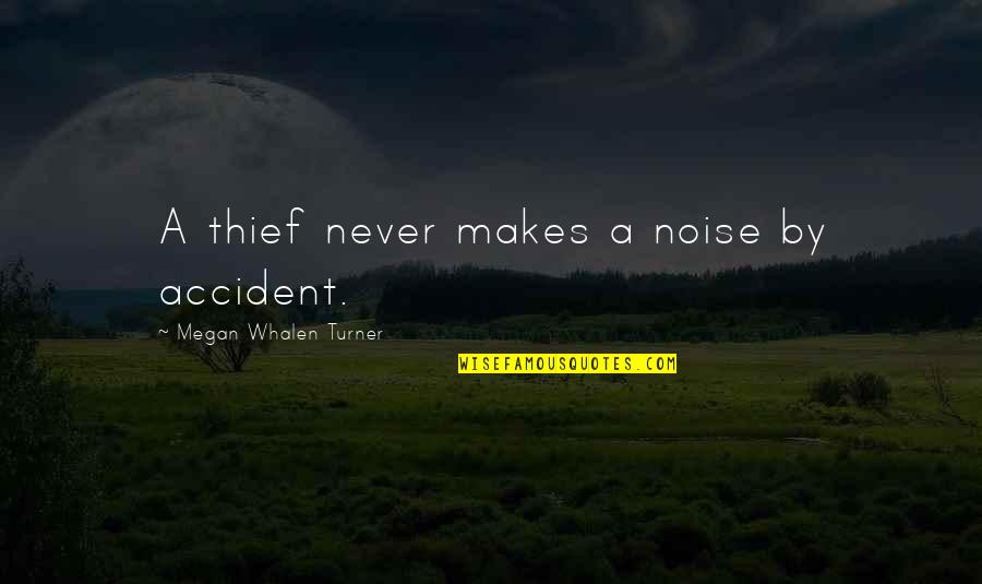 Blurbs Of Books Quotes By Megan Whalen Turner: A thief never makes a noise by accident.