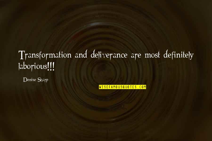 Blurbs Quotes By Denise Sharp: Transformation and deliverance are most definitely laborious!!!