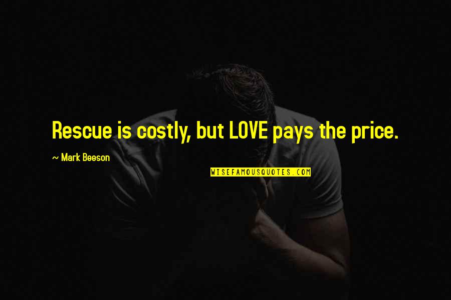 Blurds Quotes By Mark Beeson: Rescue is costly, but LOVE pays the price.
