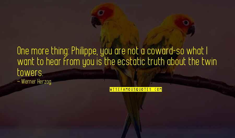 Blurds Quotes By Werner Herzog: One more thing: Philippe, you are not a