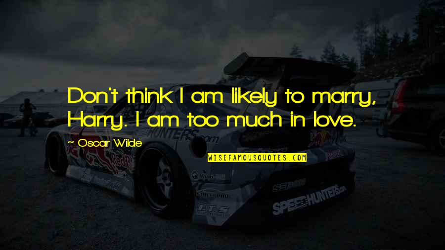Bluredlines Quotes By Oscar Wilde: Don't think I am likely to marry, Harry.