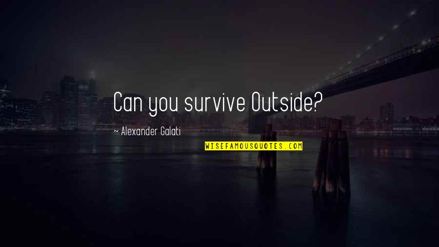 Blurp Quotes By Alexander Galati: Can you survive Outside? Blurp Quotes By Alexander Galati: Can you survive Outside?
