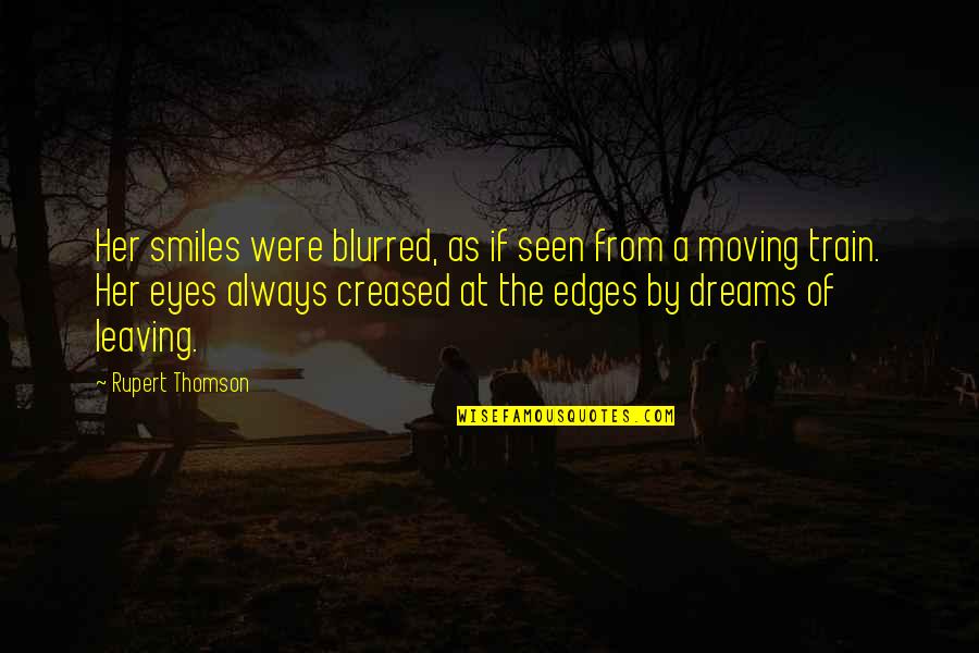 Blurred Eyes Quotes By Rupert Thomson: Her smiles were blurred, as if seen from