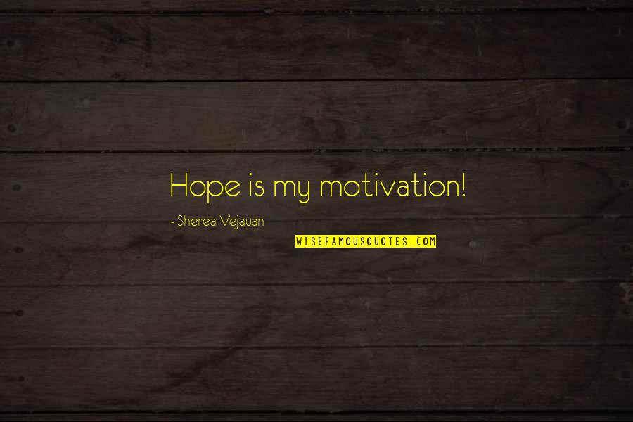 Blurred Eyes Quotes By Sherea Vejauan: Hope is my motivation!