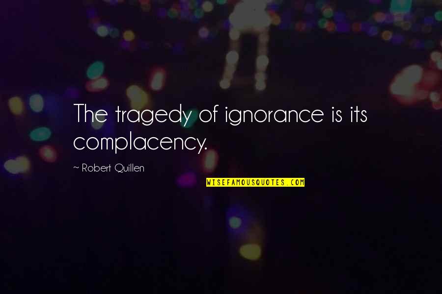Blurred Face Quotes By Robert Quillen: The tragedy of ignorance is its complacency.