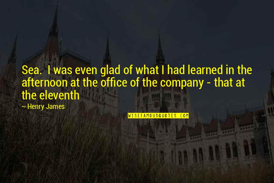 Blurred Picture Quotes By Henry James: Sea. I was even glad of what I