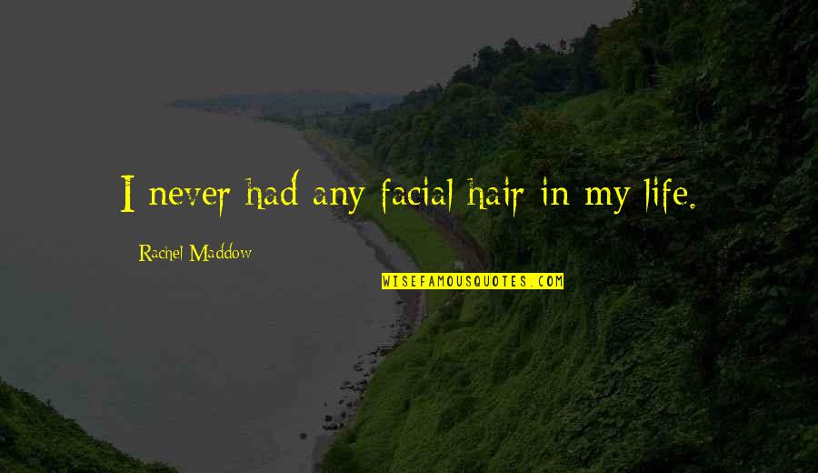 Blurred Picture Quotes By Rachel Maddow: I never had any facial hair in my Blurred Picture Quotes By Rachel Maddow: I never had any facial hair in my