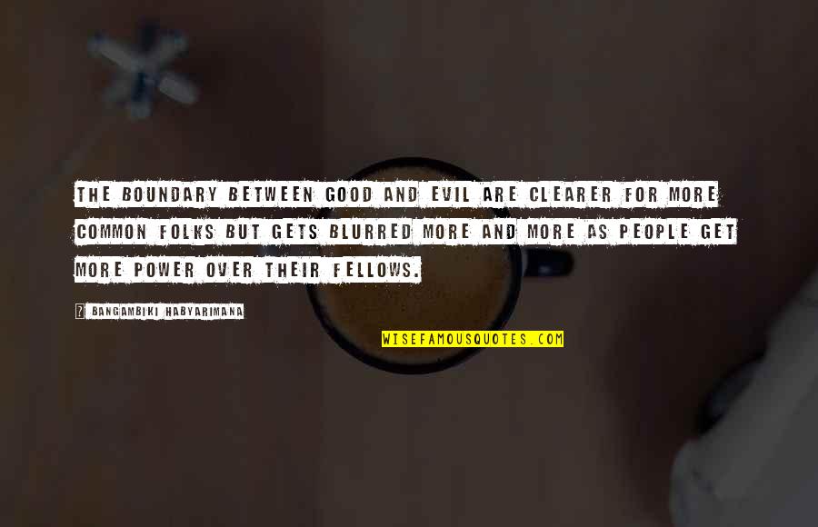 Blurred Quotes By Bangambiki Habyarimana: The boundary between good and evil are clearer Blurred Quotes By Bangambiki Habyarimana: The boundary between good and evil are clearer