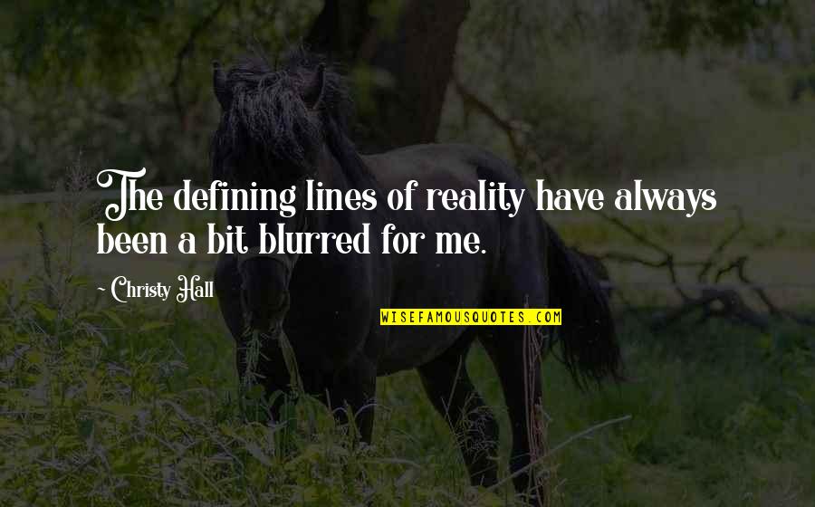 Blurred Quotes By Christy Hall: The defining lines of reality have always been