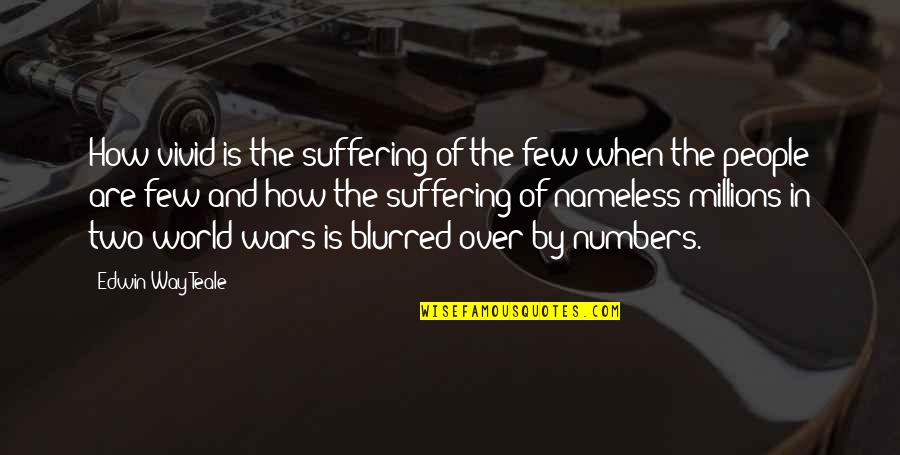 Blurred Quotes By Edwin Way Teale: How vivid is the suffering of the few Blurred Quotes By Edwin Way Teale: How vivid is the suffering of the few