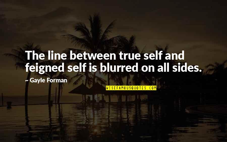 Blurred Quotes By Gayle Forman: The line between true self and feigned self