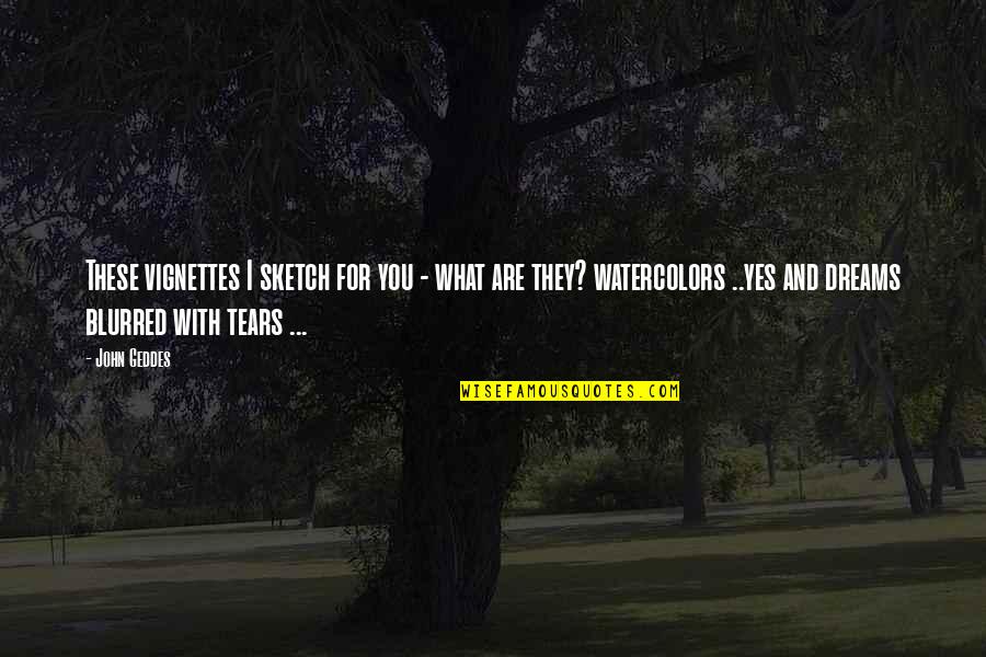 Blurred Quotes By John Geddes: These vignettes I sketch for you - what Blurred Quotes By John Geddes: These vignettes I sketch for you - what