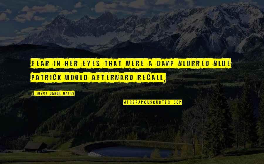 Blurred Quotes By Joyce Carol Oates: Fear in her eyes that were a damp Blurred Quotes By Joyce Carol Oates: Fear in her eyes that were a damp