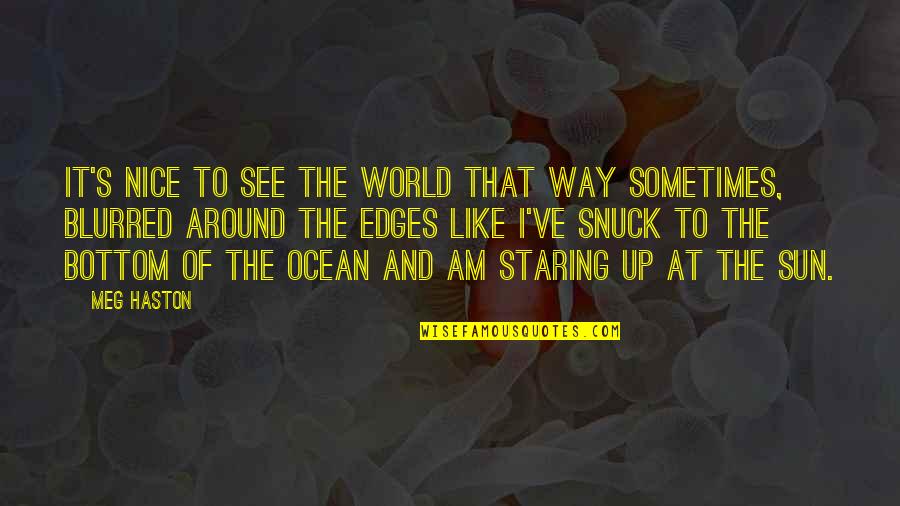 Blurred Quotes By Meg Haston: It's nice to see the world that way Blurred Quotes By Meg Haston: It's nice to see the world that way