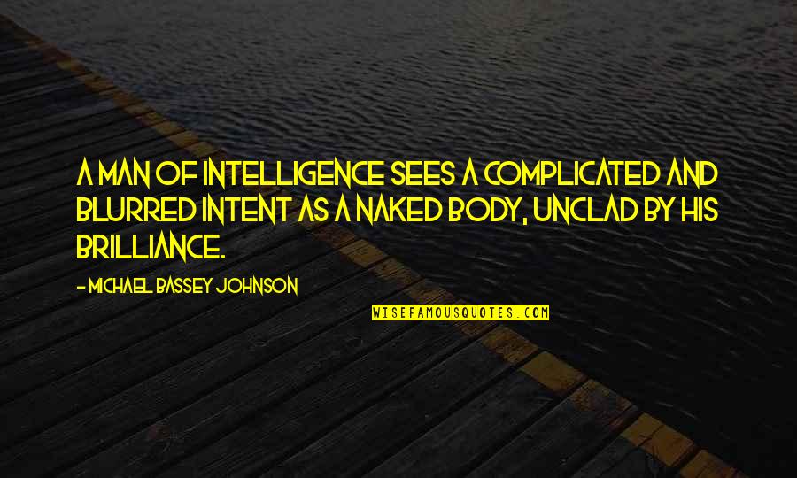 Blurred Quotes By Michael Bassey Johnson: A man of intelligence sees a complicated and Blurred Quotes By Michael Bassey Johnson: A man of intelligence sees a complicated and