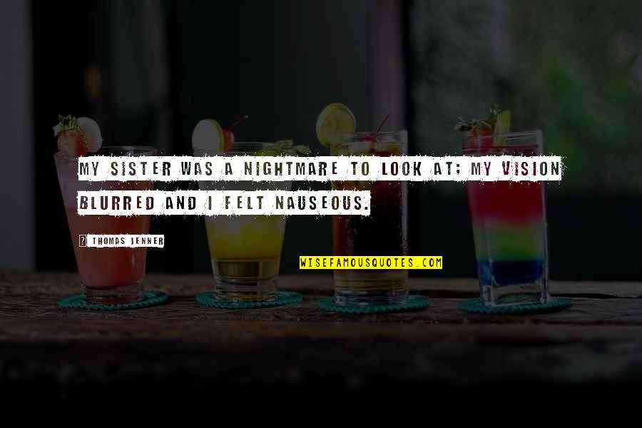 Blurred Quotes By Thomas Jenner: My sister was a nightmare to look at;