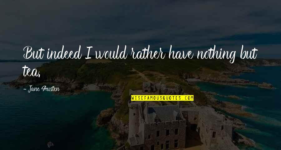 Blurred Visions Quotes By Jane Austen: But indeed I would rather have nothing but