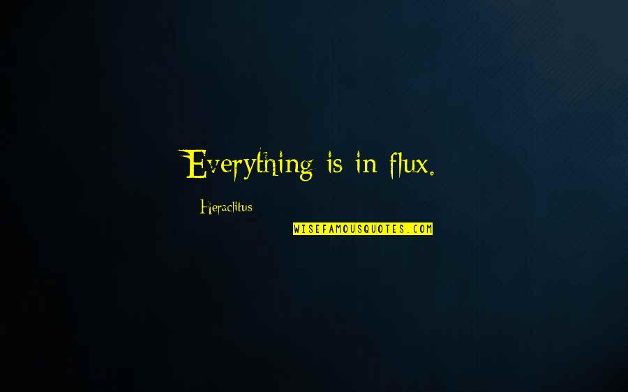 Blurrier Quotes By Heraclitus: Everything is in flux.