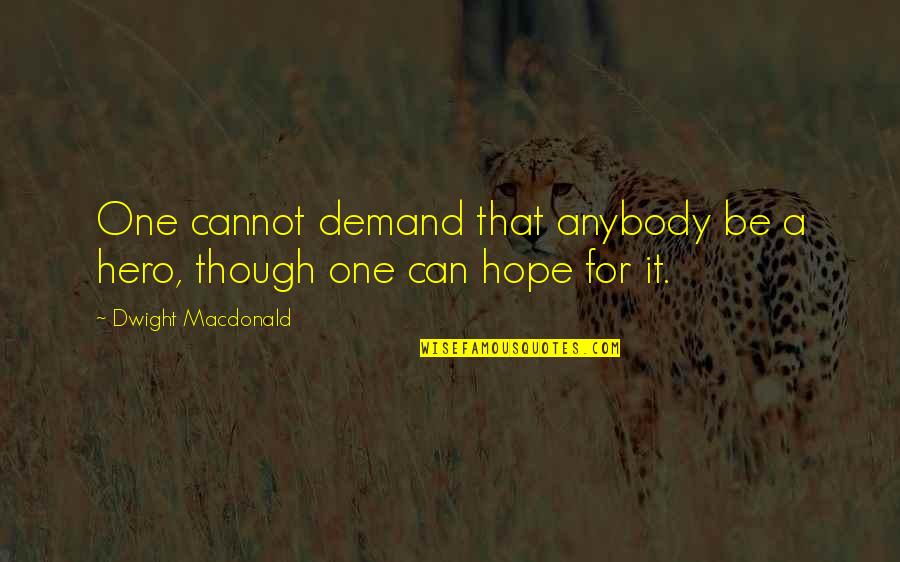 Blurriness In One Eye Quotes By Dwight Macdonald: One cannot demand that anybody be a hero,