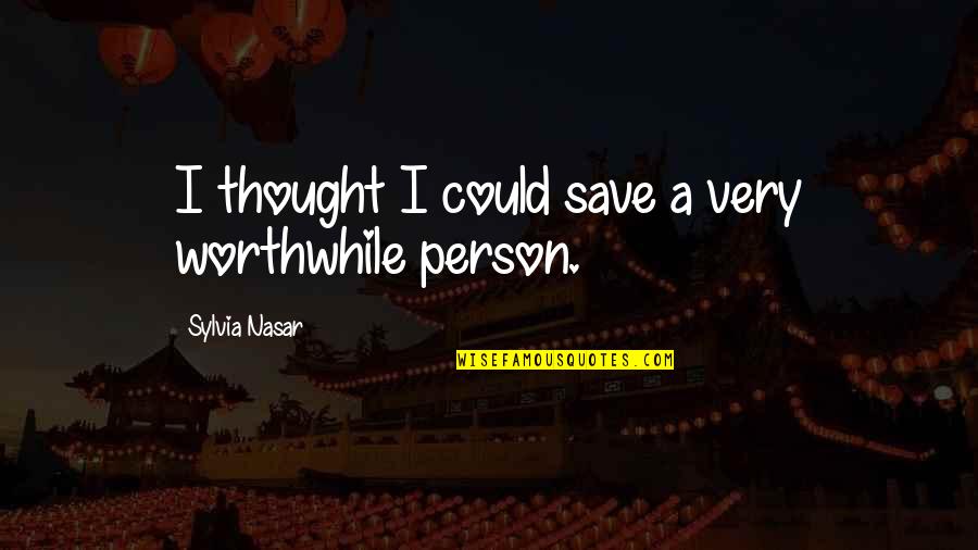 Blurriness In One Eye Quotes By Sylvia Nasar: I thought I could save a very worthwhile