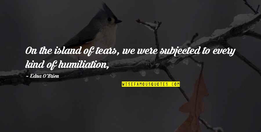 Blurriness Of Vision Quotes By Edna O'Brien: On the island of tears, we were subjected