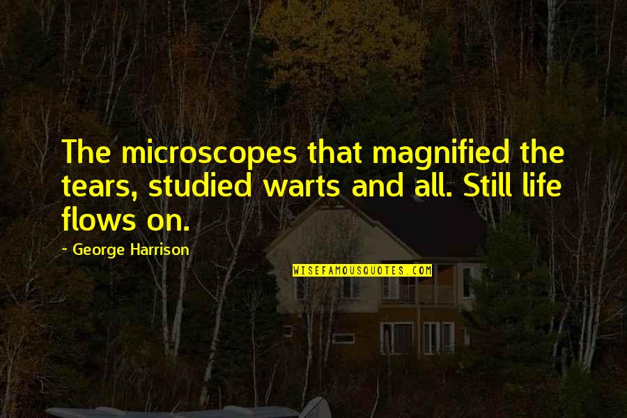 Blurring Powder Quotes By George Harrison: The microscopes that magnified the tears, studied warts Blurring Powder Quotes By George Harrison: The microscopes that magnified the tears, studied warts