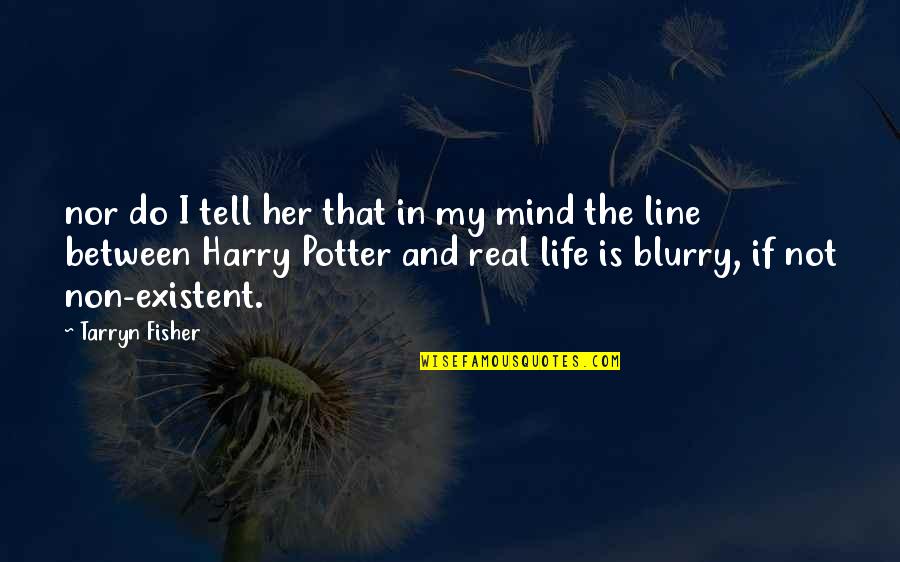 Blurry But Quotes By Tarryn Fisher: nor do I tell her that in my